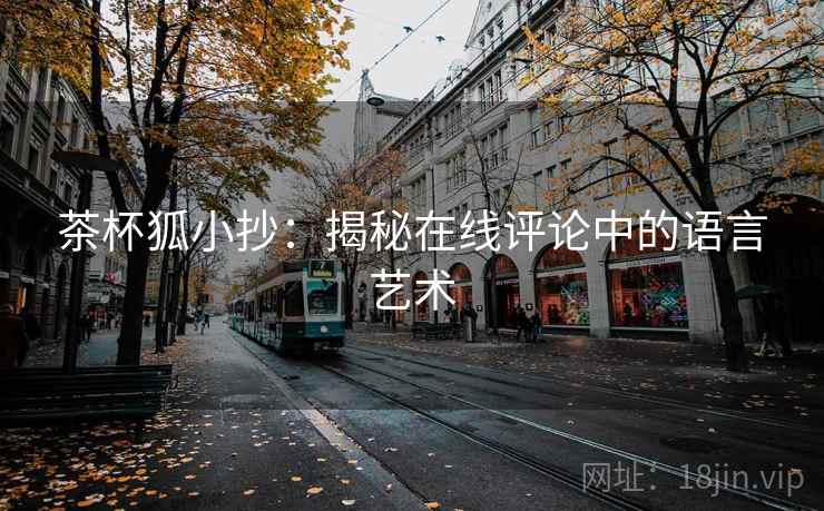 茶杯狐小抄：揭秘在线评论中的语言艺术