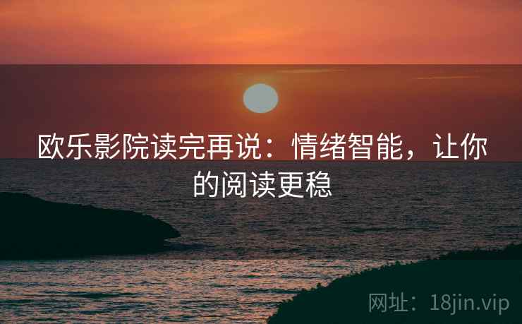 欧乐影院读完再说：情绪智能，让你的阅读更稳